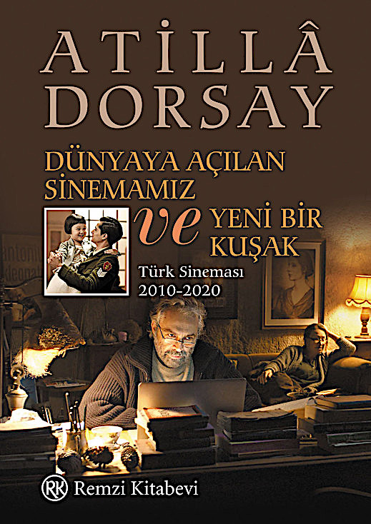 Atilla Dorsay / Dünyaya Açılan Sinemamız ve Yeni Bir Kuşak - Türk Sineması 2010-2020