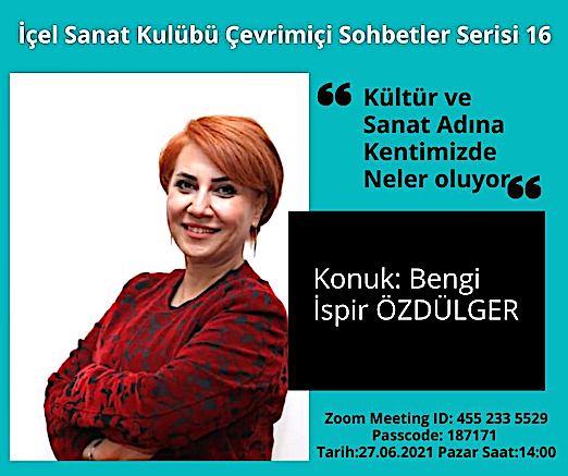 27.06.2021 / Bengi İspir Özdülger ile Söyleşi - İçel Sanat Kulübü Çevrimiçi Sohbetler Serisi - 16